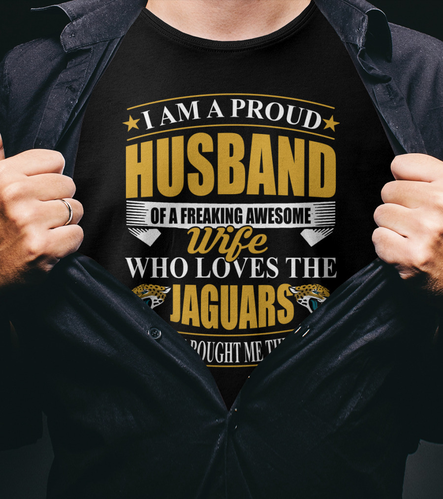 I Am A Proud Husband Of A Freaking Awesome Wife Who Loves The Jaguars Yes She Bought Me This T-Shirt