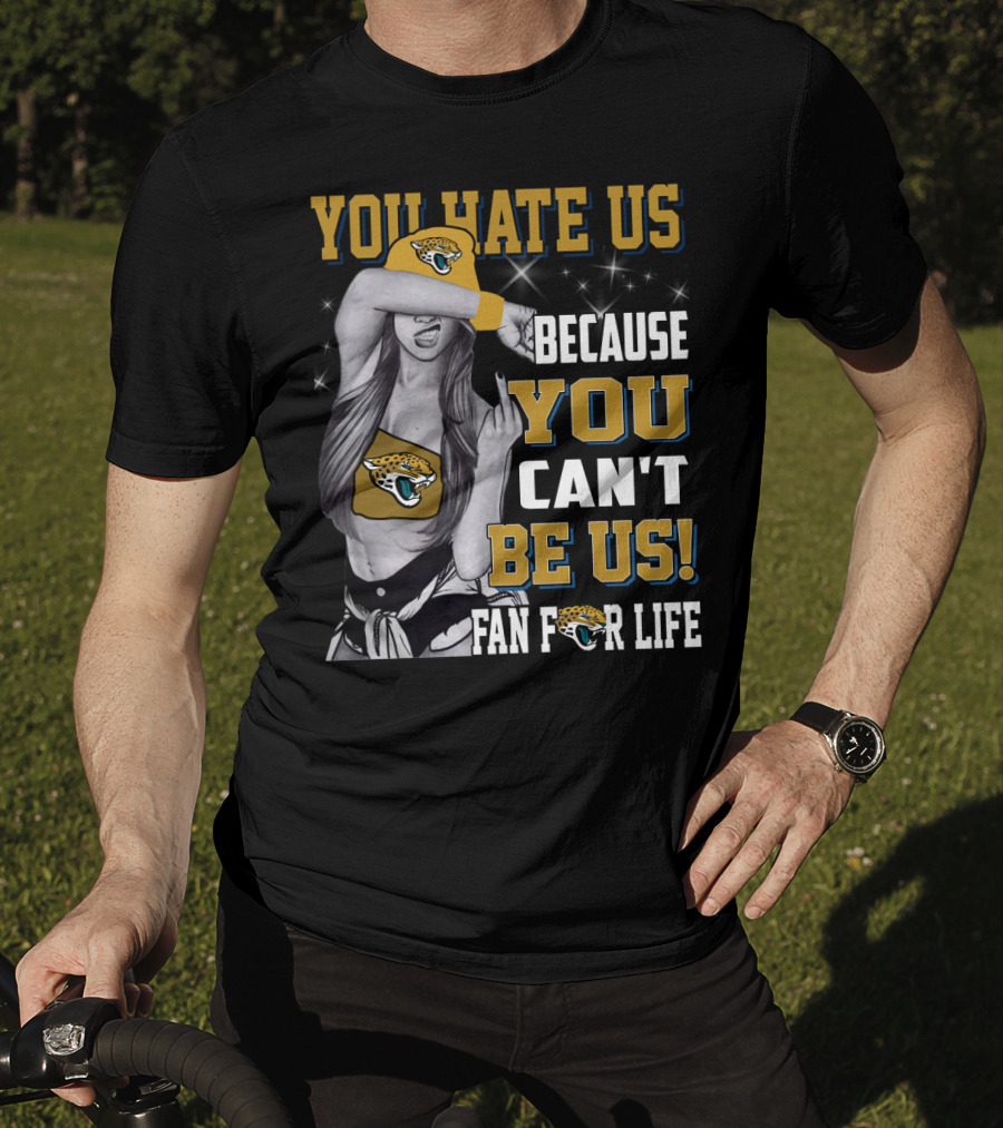 You Hate Us Because You Can't Be Us Fan For Life Jacksonville Jaguars T-Shirt