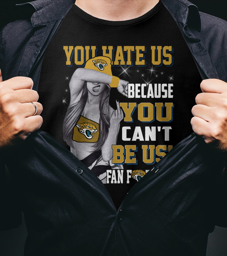 You Hate Us Because You Can't Be Us Fan For Life Jacksonville Jaguars T-Shirt