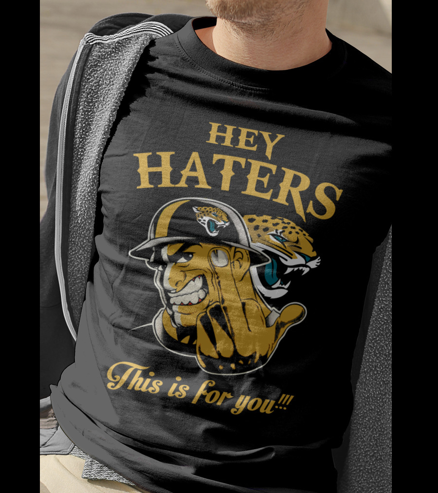 Hey Haters This Is For You Jacksonville Jaguars T-Shirt