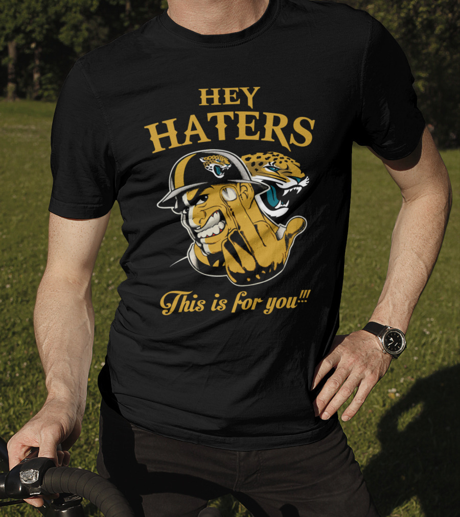 Hey Haters This Is For You Jacksonville Jaguars T-Shirt