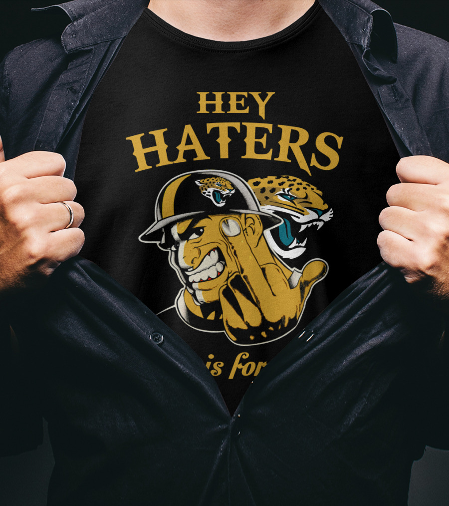 Hey Haters This Is For You Jacksonville Jaguars T-Shirt