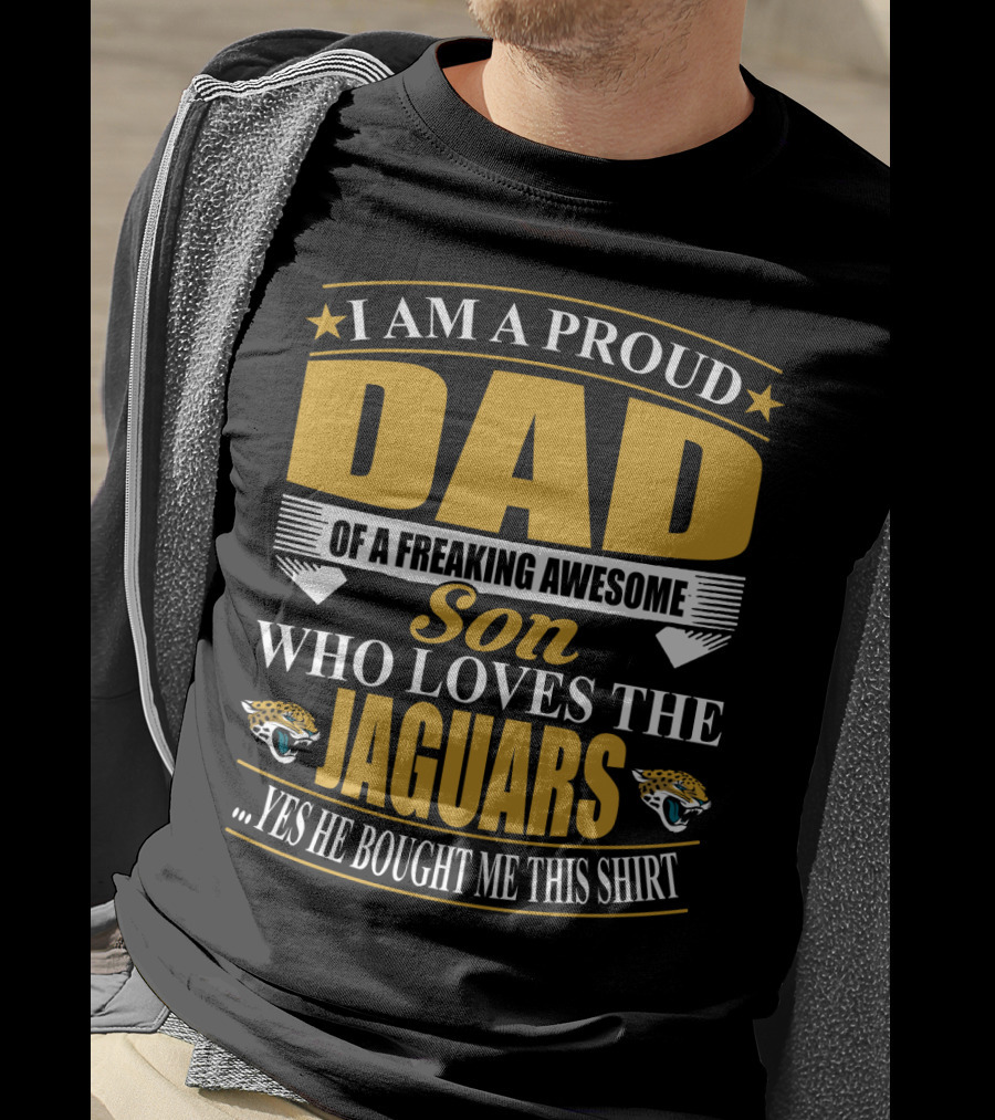 I Am A Proud Dad Of A Freaking Awesome Son Who Loves The Jacksonville Jaguars T-Shirt