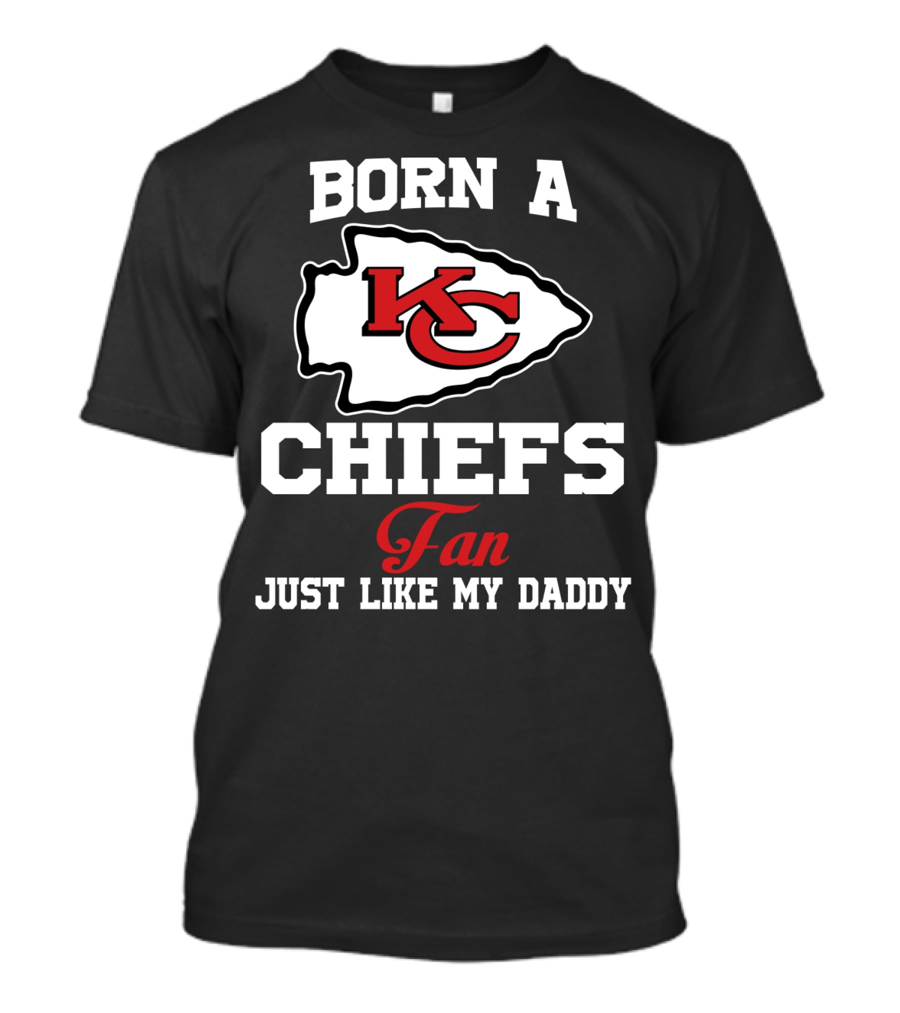 Born A Kansas City Chiefs Fan Just Like My Daddy T-Shirt