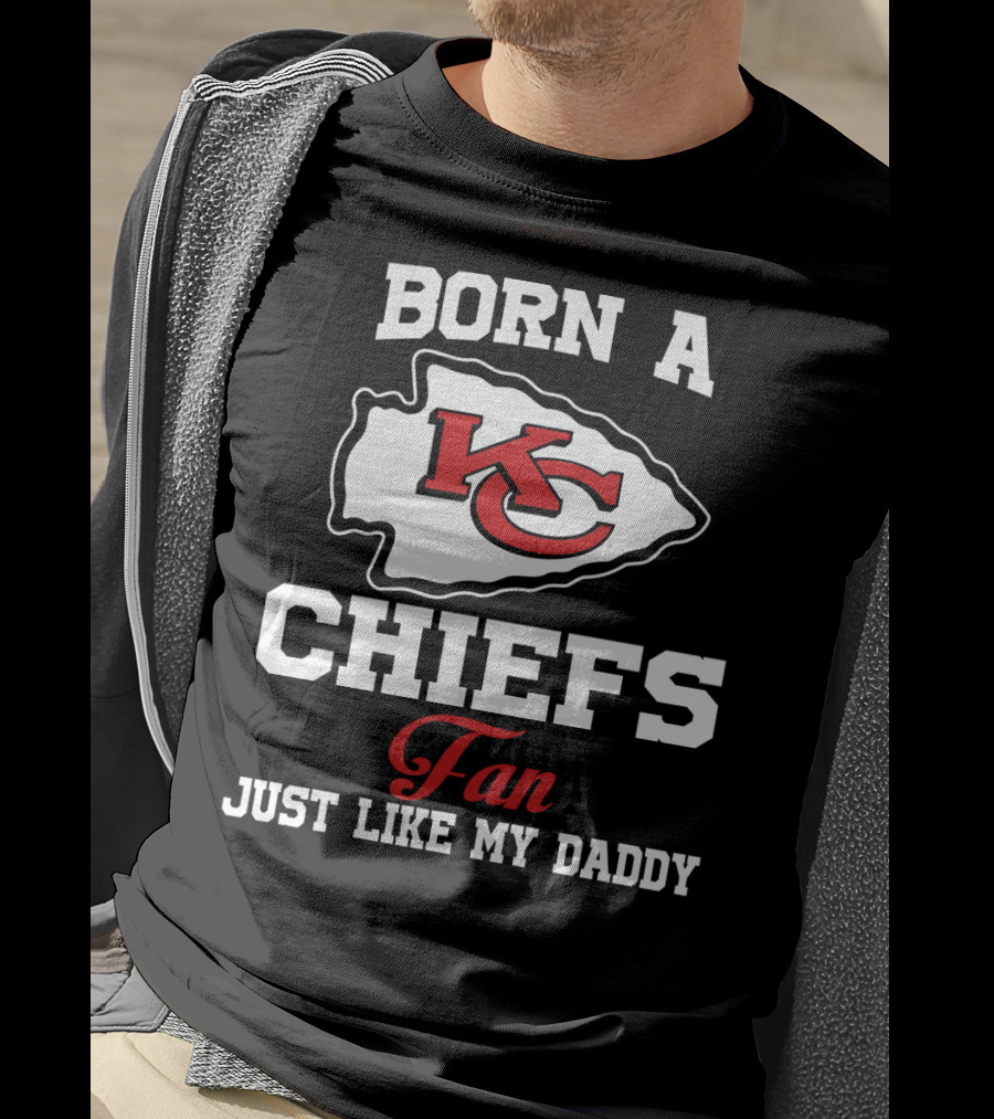 Born A Kansas City Chiefs Fan Just Like My Daddy T-Shirt