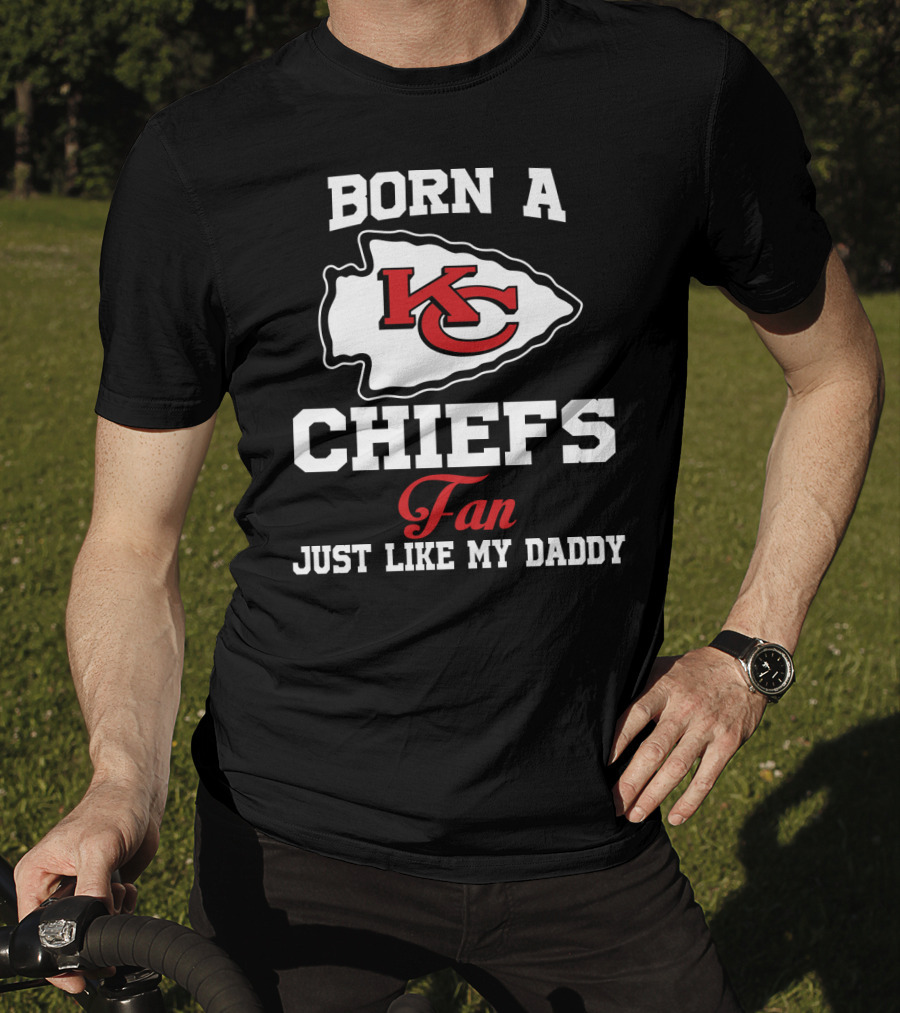 Born A Kansas City Chiefs Fan Just Like My Daddy T-Shirt