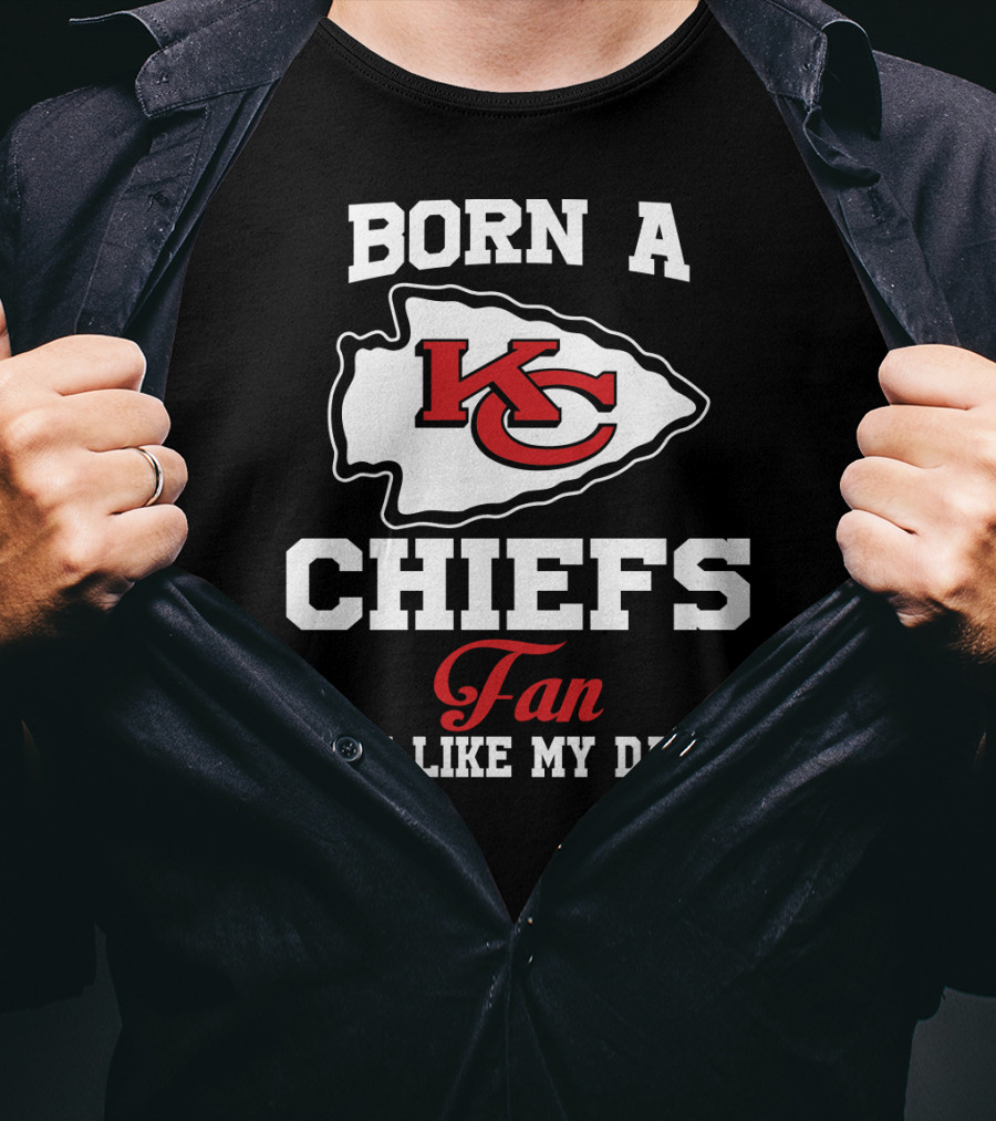 Born A Kansas City Chiefs Fan Just Like My Daddy T-Shirt