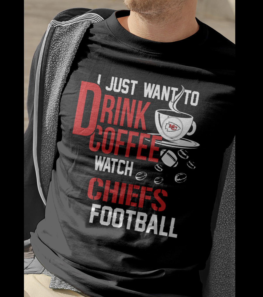 I Just Want To Drink Coffee Watch Chiefs Football T-Shirt
