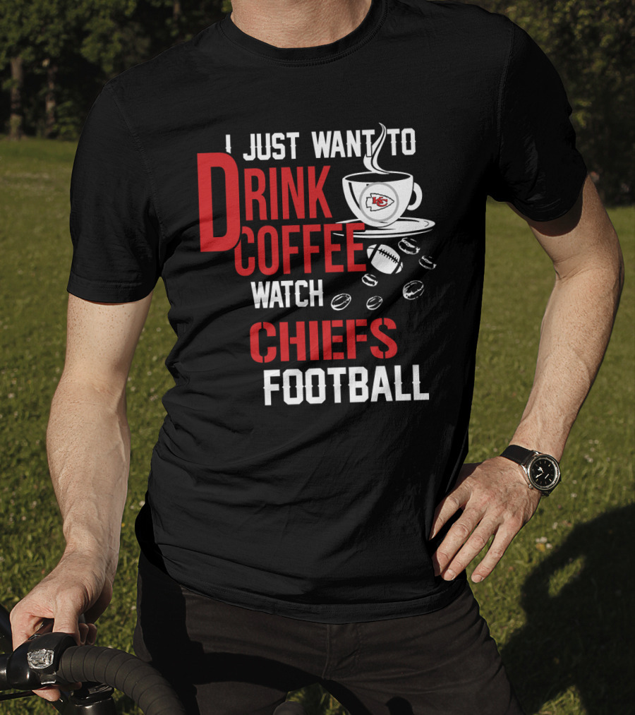 I Just Want To Drink Coffee Watch Chiefs Football T-Shirt