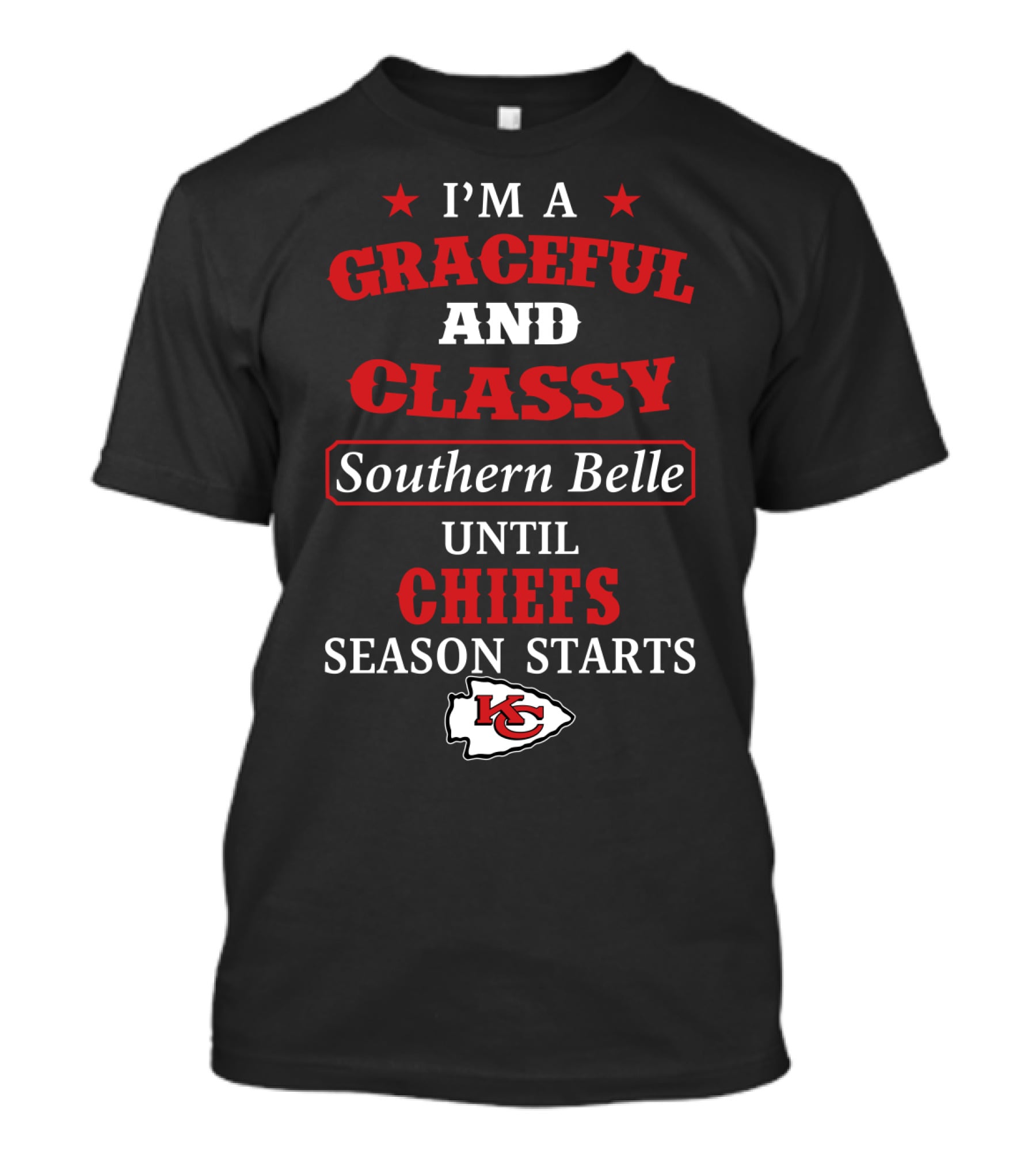 I'm A Graceful And Classy Southern Belle Until Chiefs Season Starts Kc Chiefs T-Shirt