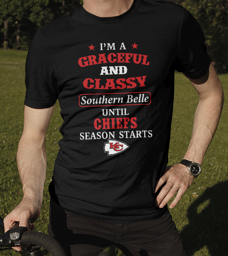 I'm A Graceful And Classy Southern Belle Until Chiefs Season Starts Kc Chiefs T-Shirt