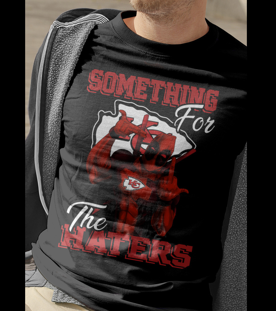 Something For The Haters Kansas City Chiefs T-Shirt