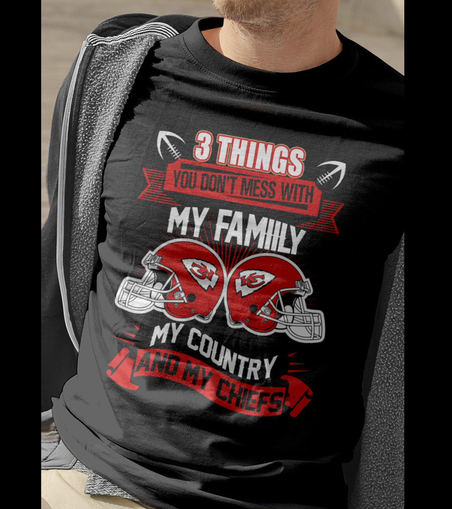 Things You Don't Mess With My Family My Country And My Chiefs T-Shirt