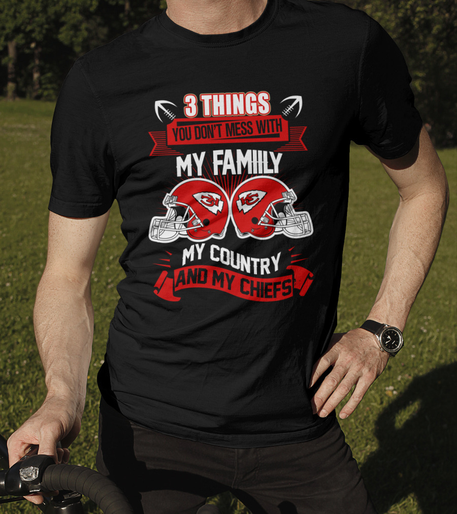 Things You Don't Mess With My Family My Country And My Chiefs T-Shirt