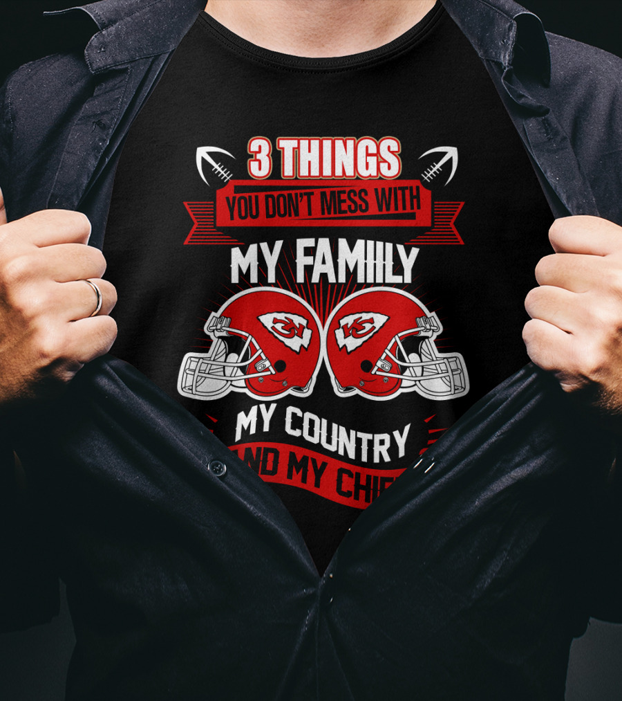 Things You Don't Mess With My Family My Country And My Chiefs T-Shirt