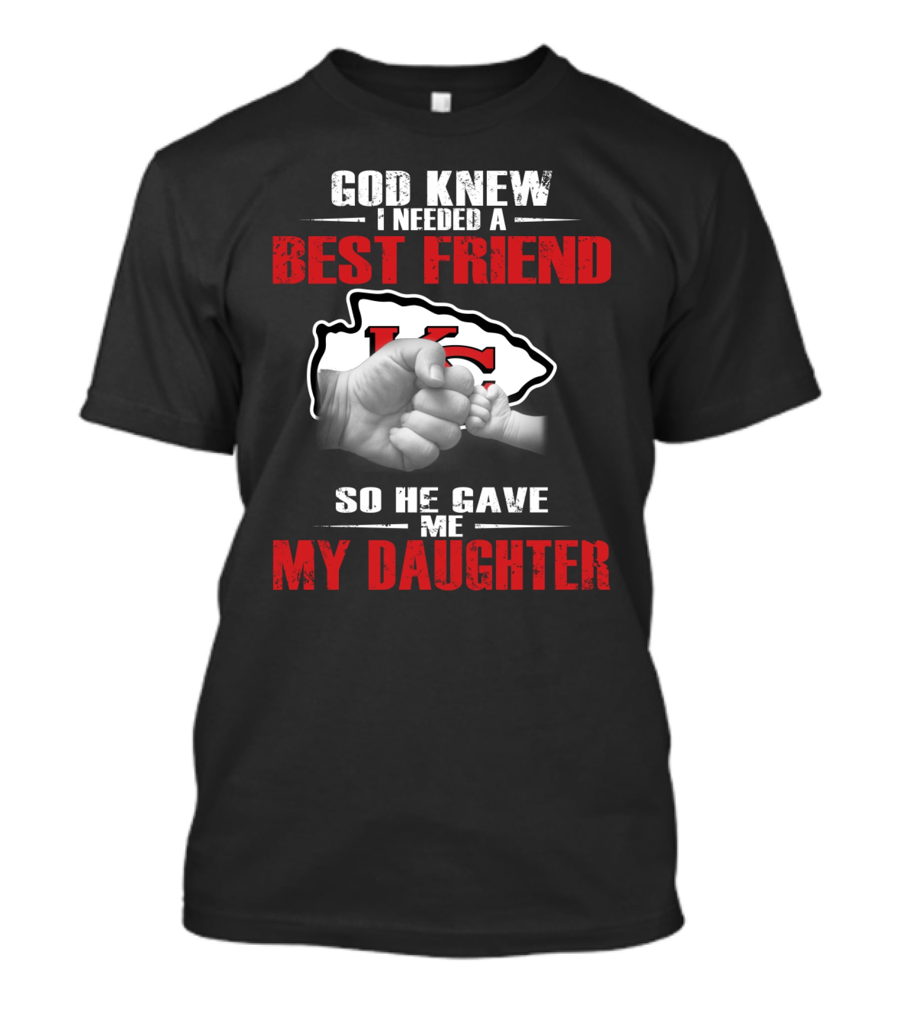 God Knew I Needed A Best Friend Kansas City Chiefs So He Gave Me My Daughter T-Shirt