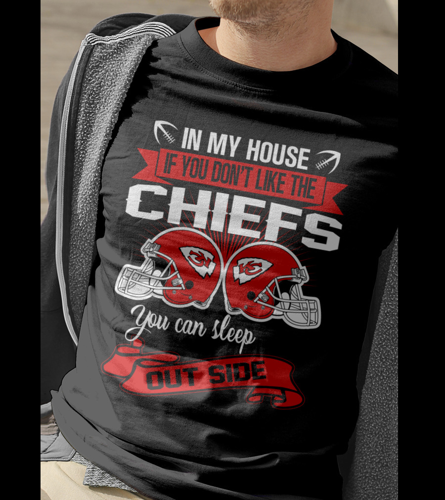In My House If You Don't Like The Chiefs You Can Sleep Outside T-Shirt