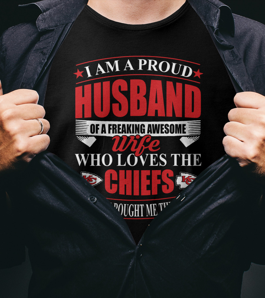 I Am A Proud Husband Of A Freaking Awesome Wife Who Loves The Chiefs Yes She Bought Me This T-Shirt