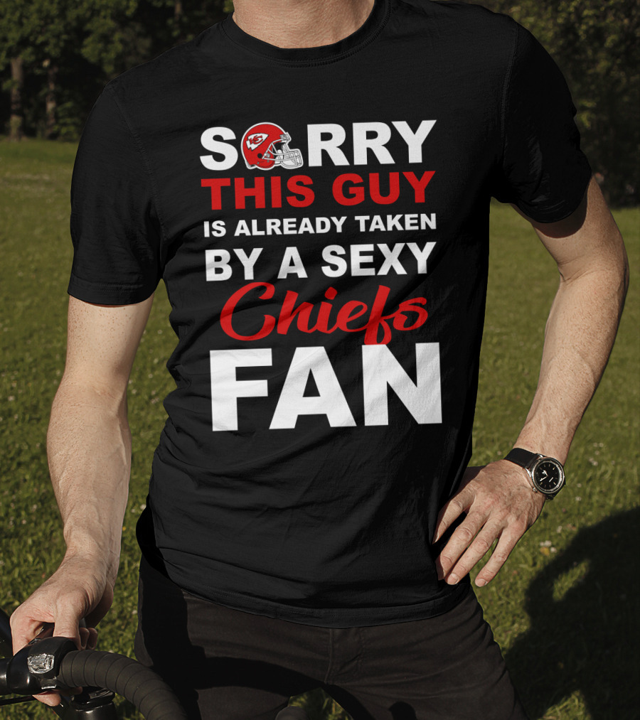 Sorry This Guy Is Already Taken By A Sexy Chiefs Fan T-Shirt