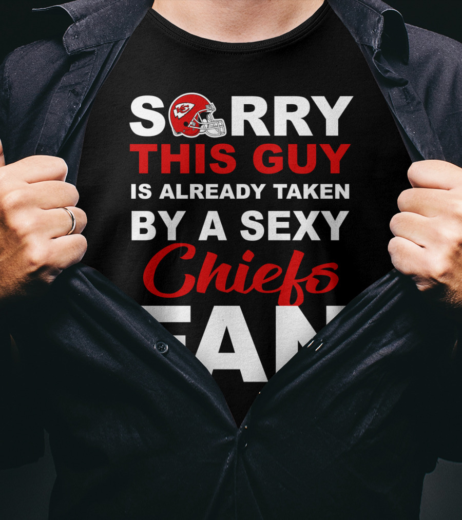 Sorry This Guy Is Already Taken By A Sexy Chiefs Fan T-Shirt