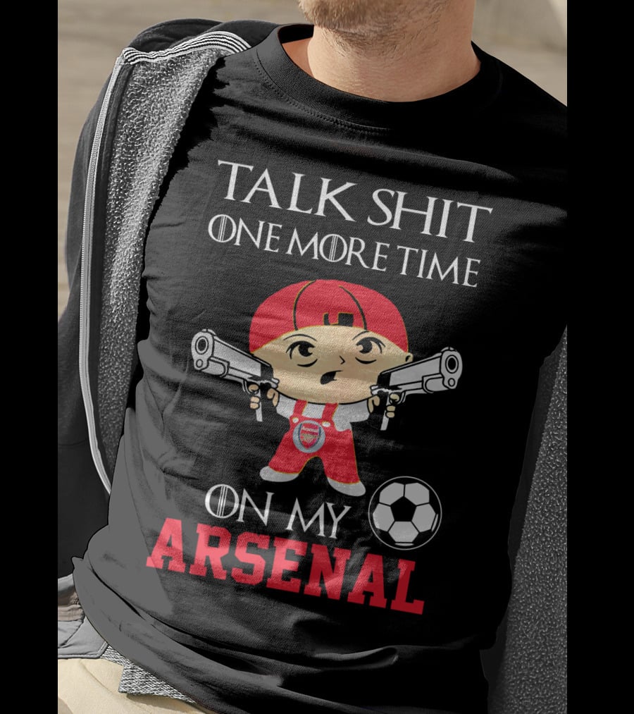 Talk Shit One More Time On My Arsenal T-Shirt