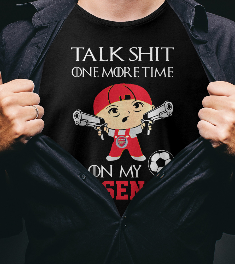 Talk Shit One More Time On My Arsenal T-Shirt
