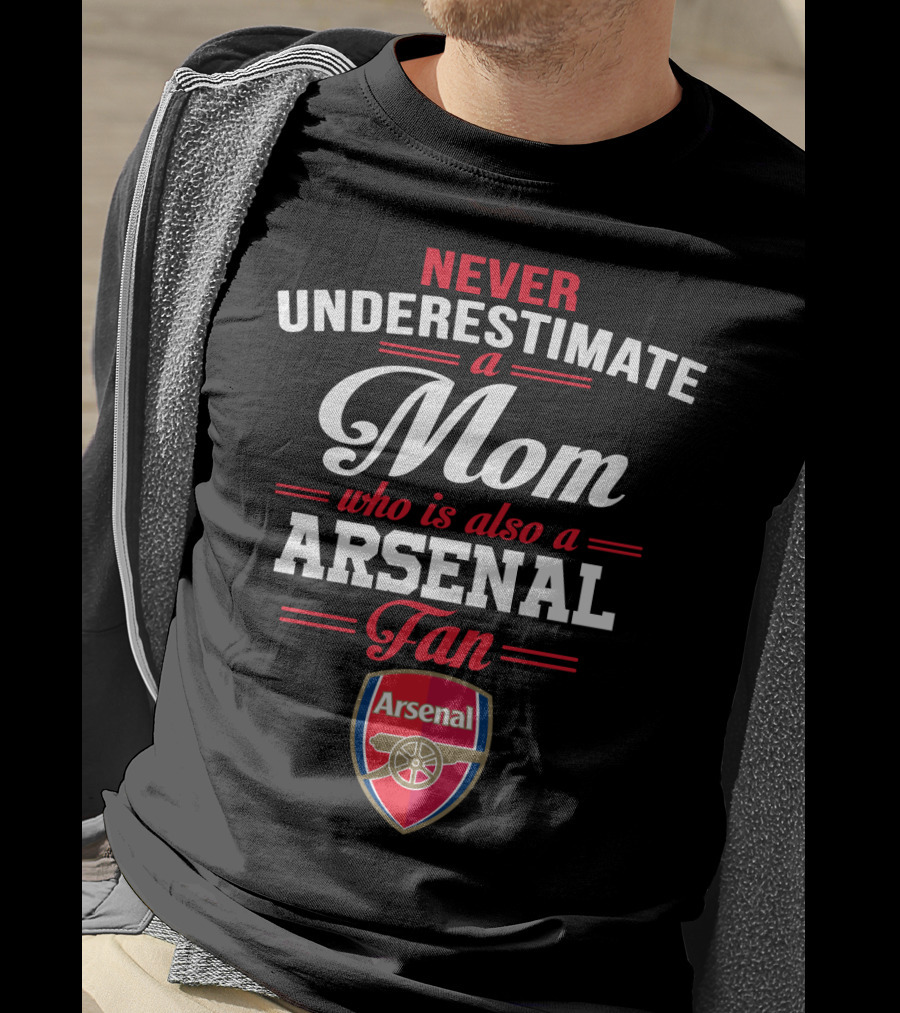Never Underestimate A Mom Who Is Also A Arsenal Fan T-Shirt