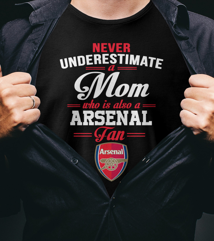 Never Underestimate A Mom Who Is Also A Arsenal Fan T-Shirt