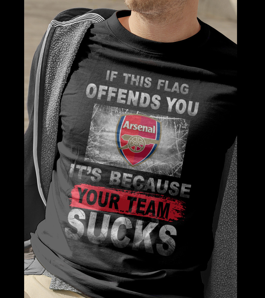 If This Flag Offends You Arsenal It's Because Your Team Sucks T-Shirt