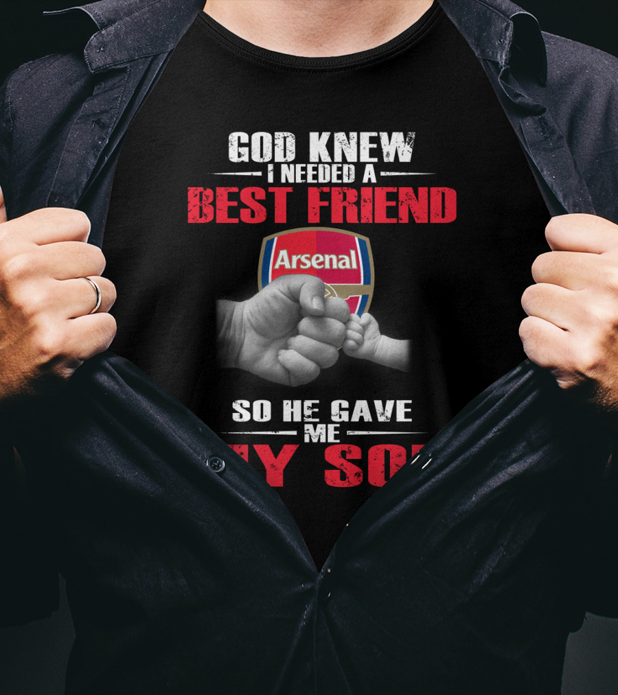 God Knew I Needed A Best Friend Arsenal So He Gave Me My Son T-Shirt