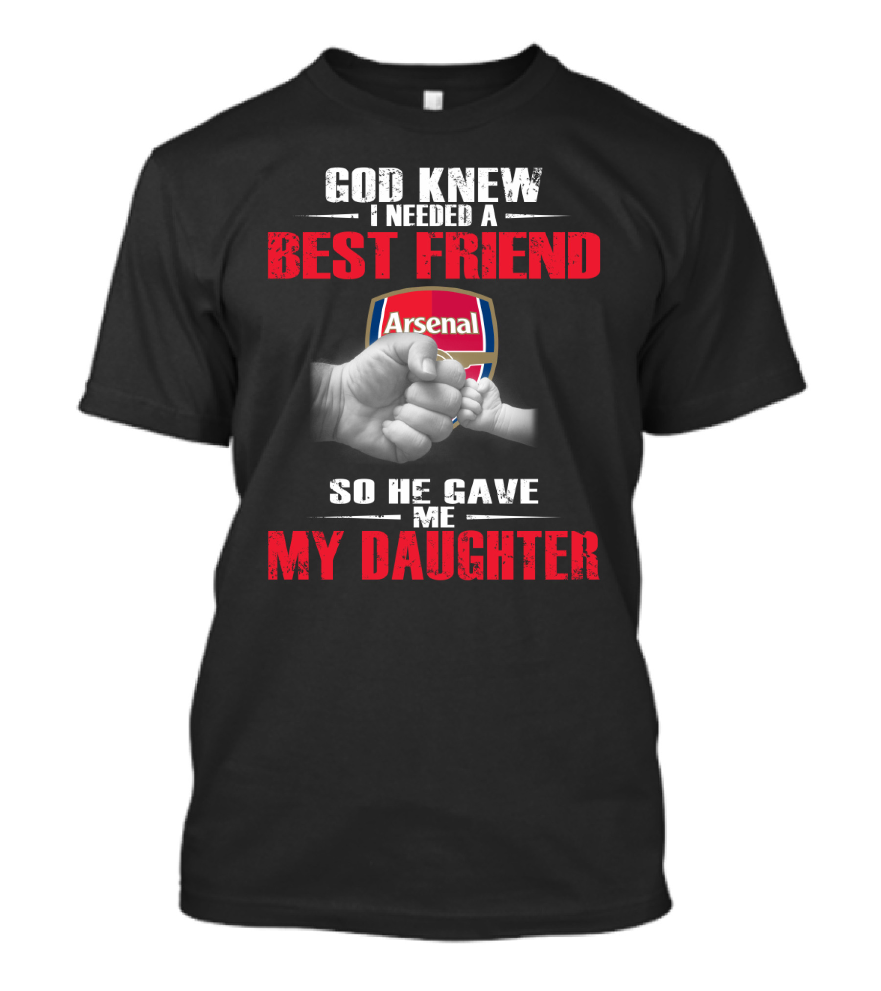 God Knew I Needed A Best Friend Arsenal So He Gave Me My Daughter T-Shirt