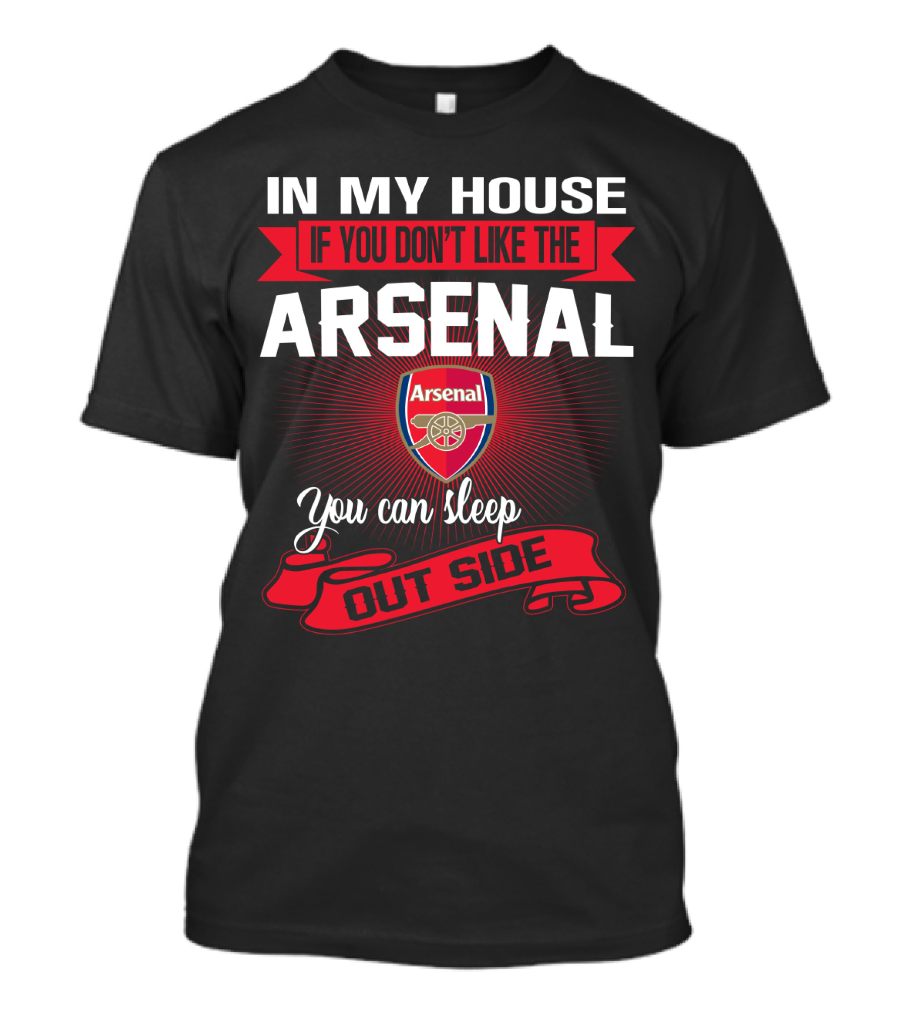 In My House If You Don't Like The Arsenal You Can Sleep Outside T-Shirt