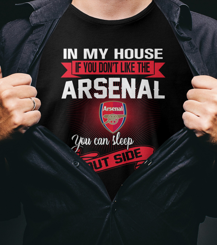 In My House If You Don't Like The Arsenal You Can Sleep Outside T-Shirt