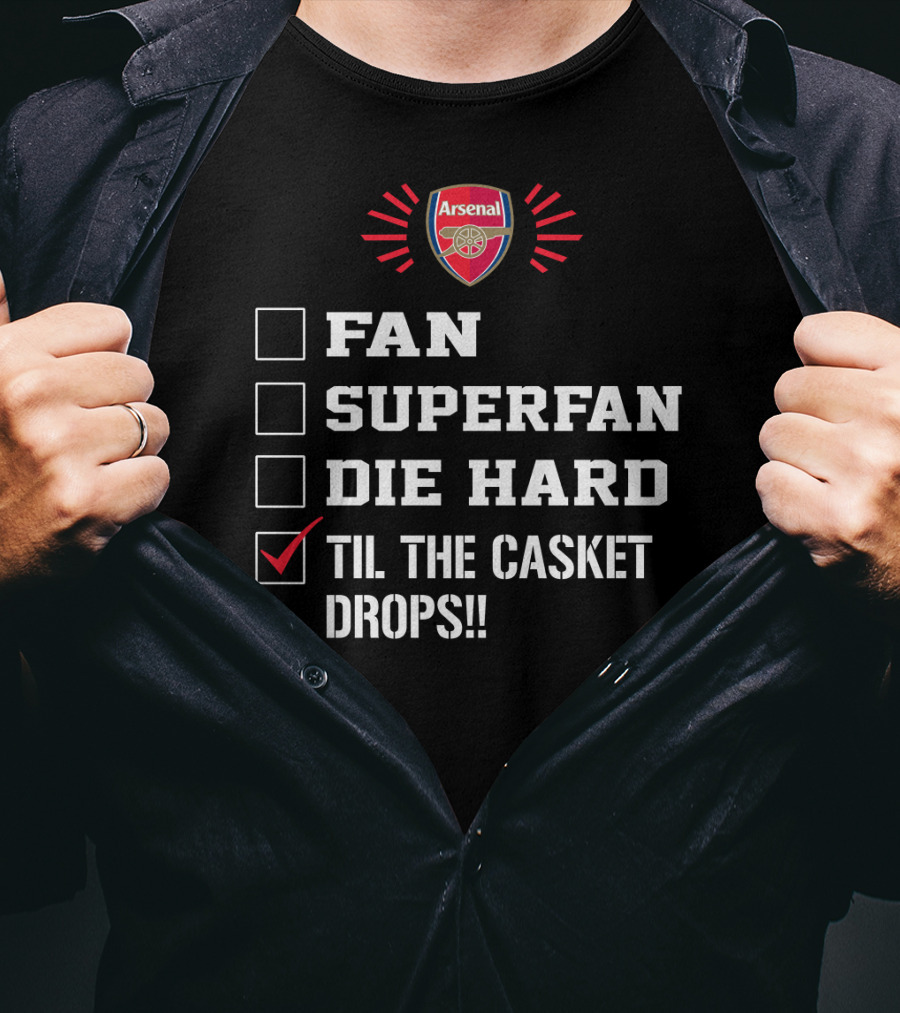 Arsenal Fan Superfan Die Hard Til The Casket Drops T-Shirt