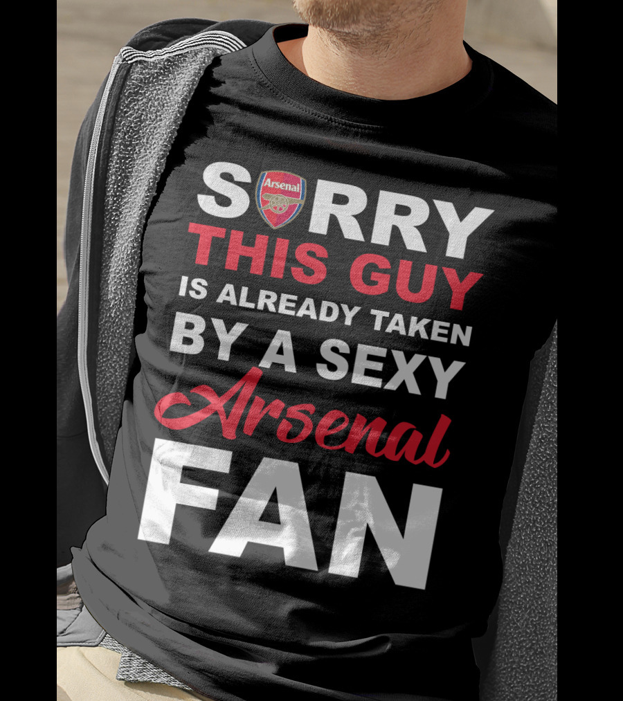 Sorry This Guy Is Already Taken By A Sexy Arsenal Fan T-Shirt