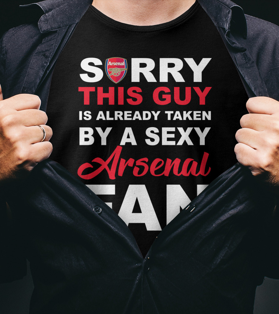 Sorry This Guy Is Already Taken By A Sexy Arsenal Fan T-Shirt