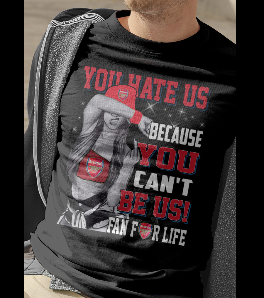 You Hate Us Because You Can't Be Us Fan For Life Arsenal T-Shirt