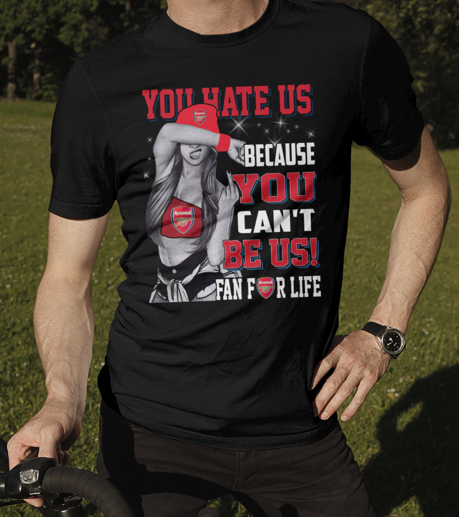 You Hate Us Because You Can't Be Us Fan For Life Arsenal T-Shirt