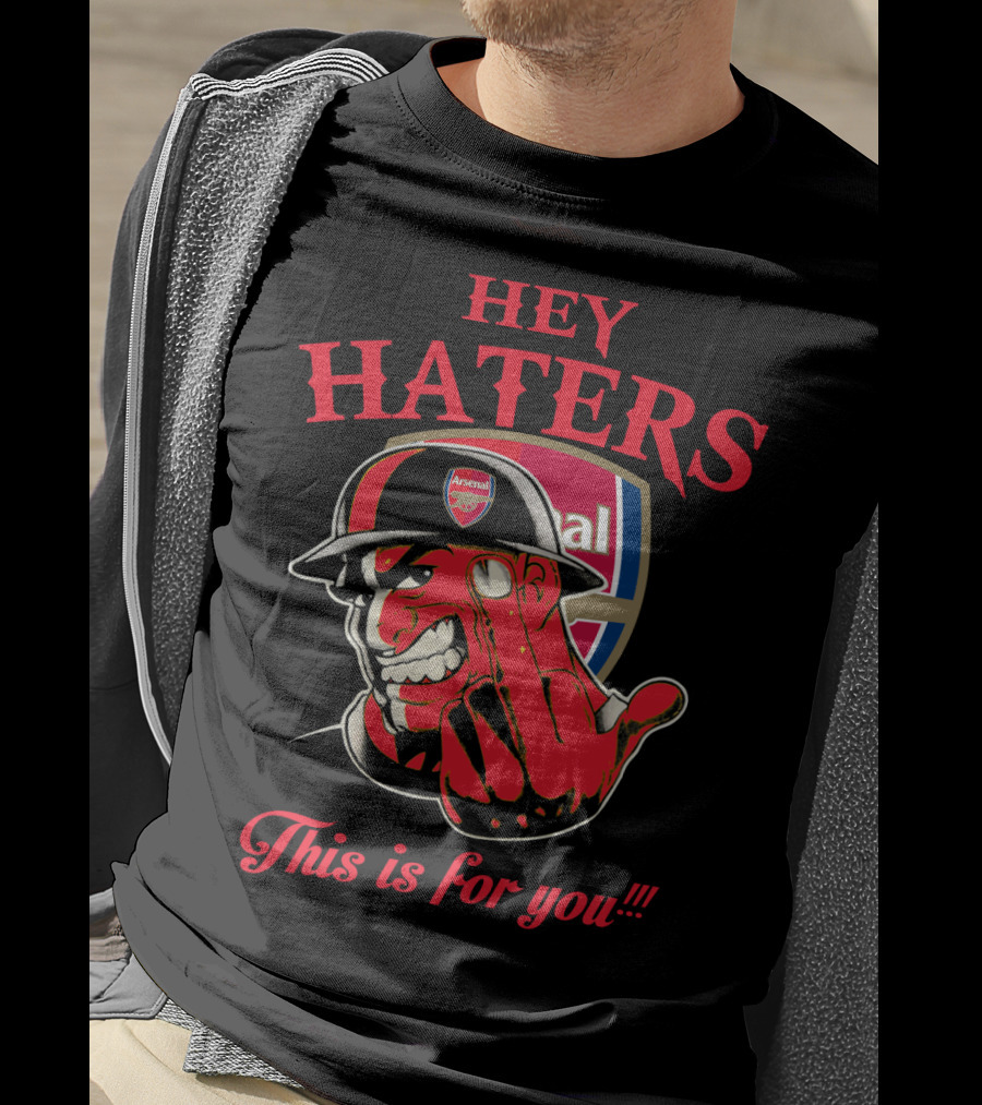 Hey Haters This Is For You Arsenal T-Shirt