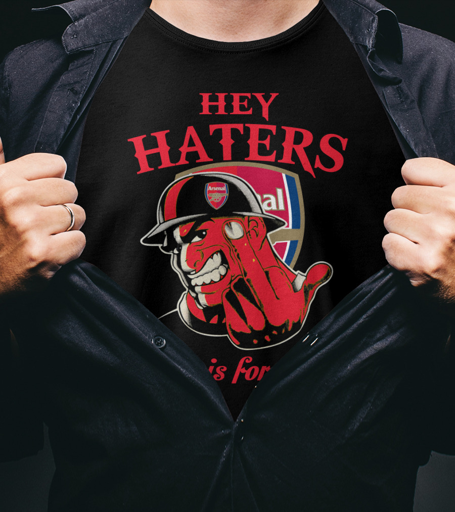 Hey Haters This Is For You Arsenal T-Shirt