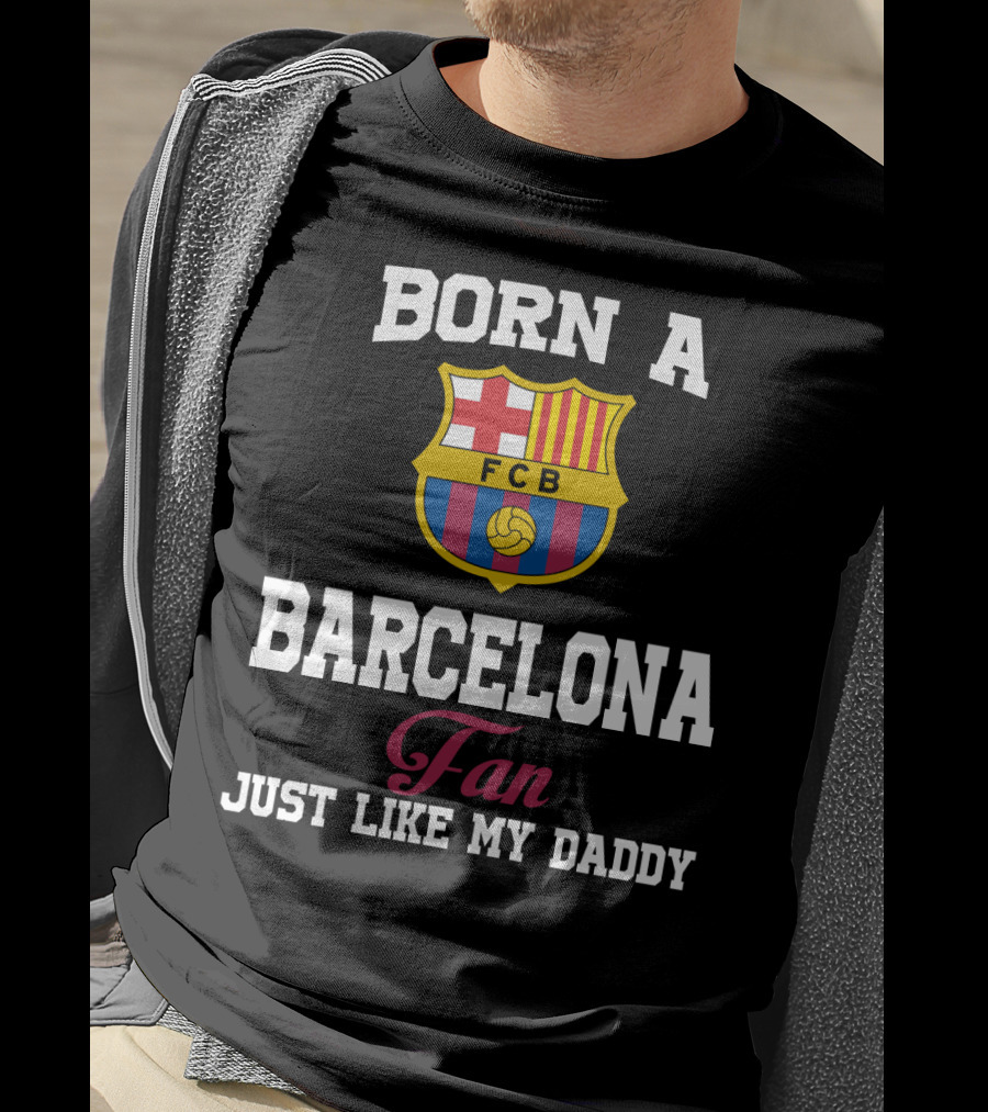 Born A Barcelona Fan Fcb Just Like My Daddy T-Shirt