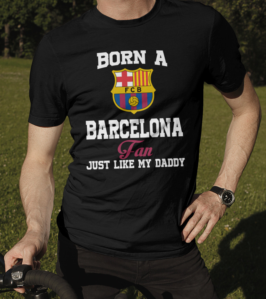 Born A Barcelona Fan Fcb Just Like My Daddy T-Shirt