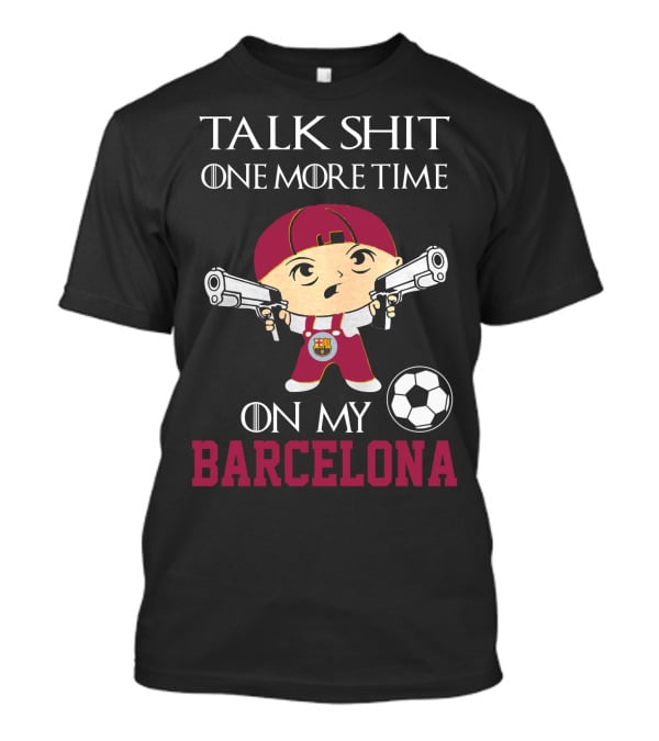 Talk Shit One More Time On My Barcelona T-Shirt