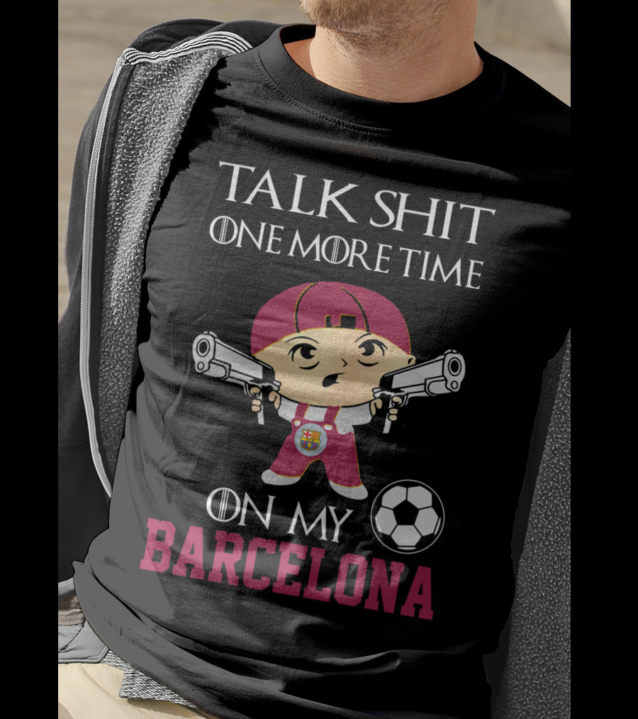 Talk Shit One More Time On My Barcelona T-Shirt