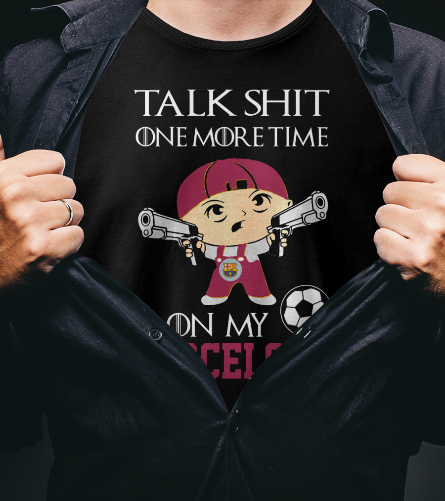 Talk Shit One More Time On My Barcelona T-Shirt