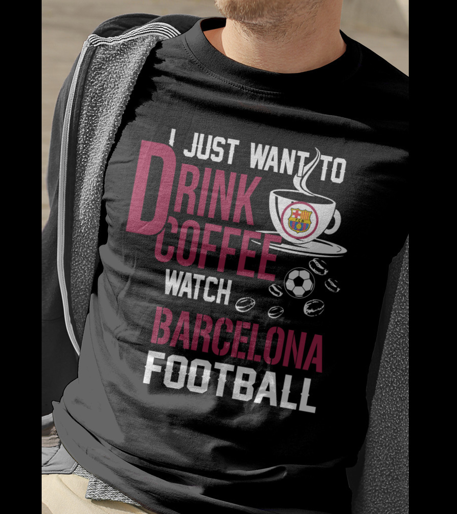 I Just Want To Drink Coffee Watch Barcelona Football T-Shirt