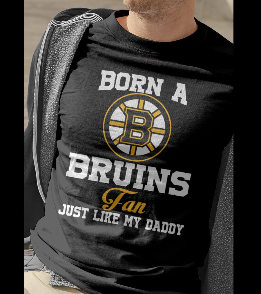 Born A Bruins Fan Just Like My Daddy T-Shirt