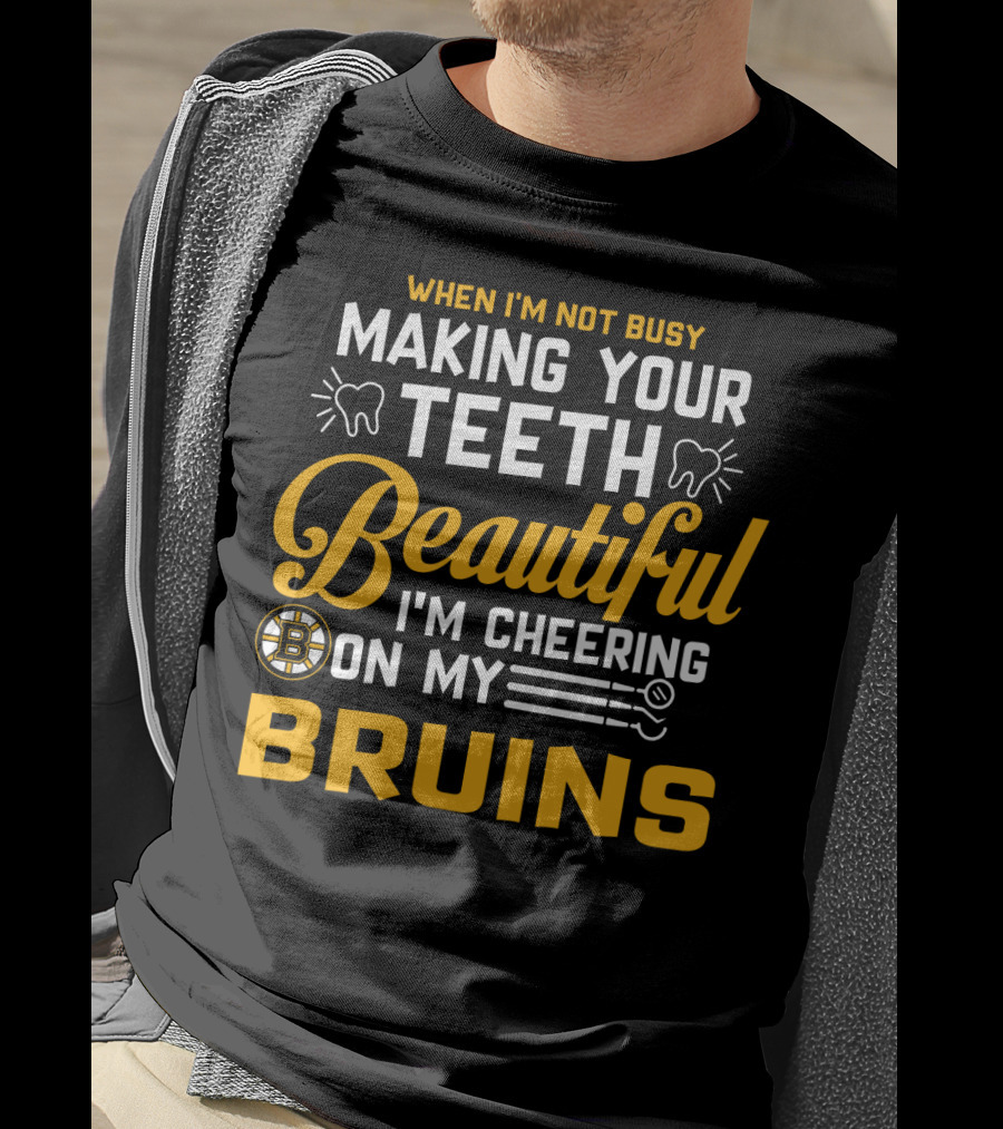 When I'm Not Busy Making Your Teeth Beautiful I'm Cheering On My Bruins T-Shirt