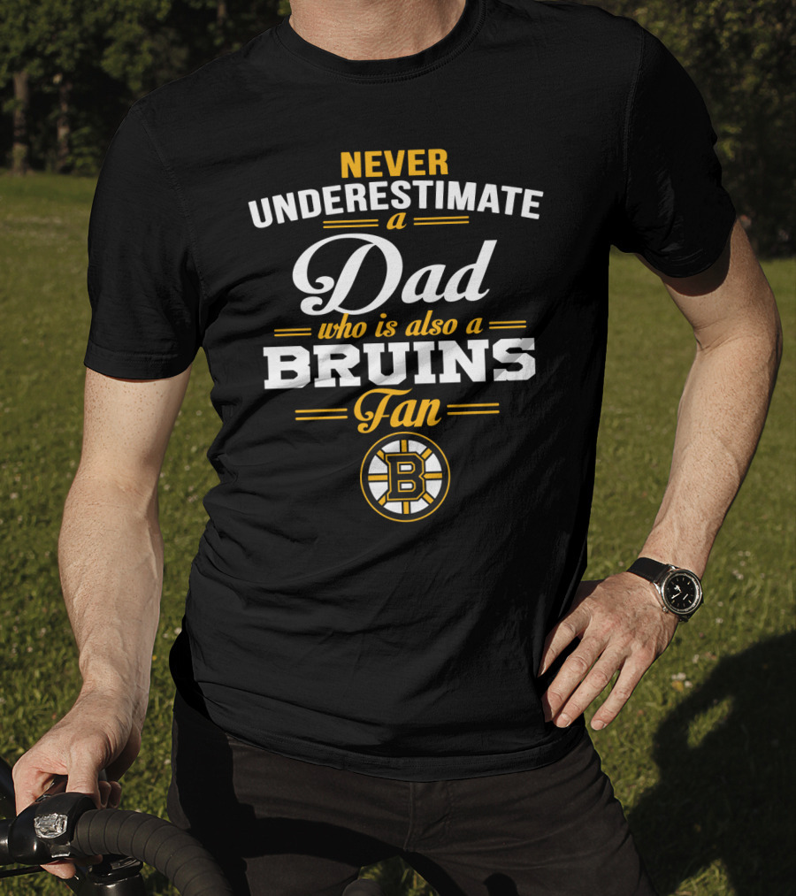 Never Underestimate A Dad Who Is Also A Bruins Fan Boston Bruins T-Shirt