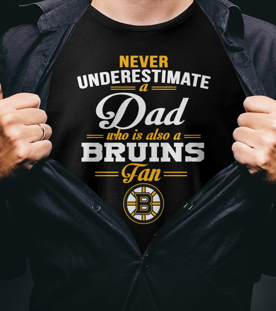 Never Underestimate A Dad Who Is Also A Bruins Fan Boston Bruins T-Shirt